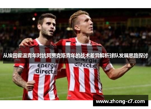 从埃因霍温青年对抗阿贾克斯青年的战术差异解析球队发展思路探讨