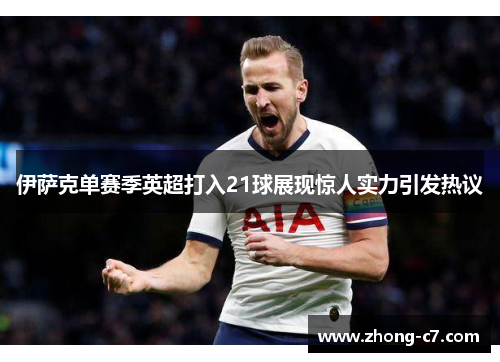 伊萨克单赛季英超打入21球展现惊人实力引发热议 伊萨克单赛季英超打入21球展现惊人实力引发热议