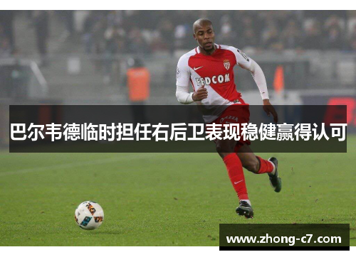 巴尔韦德临时担任右后卫表现稳健赢得认可 巴尔韦德临时担任右后卫表现稳健赢得认可